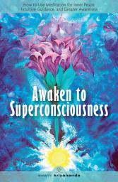 Icon image Awaken to Superconsciousness: How to Use Meditation for Inner Peace, Intuitive Guidance, and Greater Awareness, Edition 2
