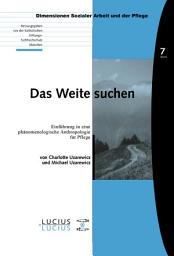 Icon image Das Weite suchen: Einführung in eine phänomenologische Anthropologie für Pflege