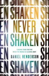 Icon image Never Shaken: Finding Your Footing When the World is Sliding Away