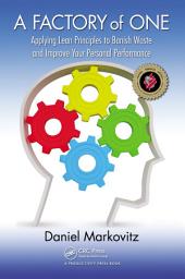Icon image A Factory of One: Applying Lean Principles to Banish Waste and Improve Your Personal Performance