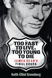Icon image Too Fast to Live, Too Young to Die: James Dean's Final Hours