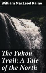 Icon image The Yukon Trail: A Tale of the North: A Journey to Uncover Treasures in the Rugged Yukon Wilderness
