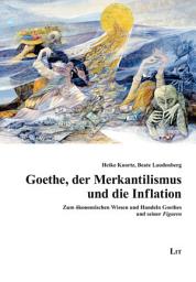 Icon image Goethe, der Merkantilismus und die Inflation: Goethes ökonomisches Wissen und Handeln im Kontext seines Werkes