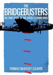 Icon image The Bridgebusters: The True Story of the Catch-22 Bomb Wing