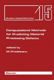 Icon image Computational Methods for Predicting Material Processing Defects: Proceedings of the International Conference on Computational Methods for Predicting Material Processing Defects, September 8-11, 1987, Cachan, France