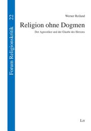 Icon image Religion ohne Dogmen: Der Agnostiker und der Glaube des Herzens
