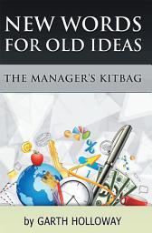 Icon image The Manager's Kitbag: New Words for Old Ideas