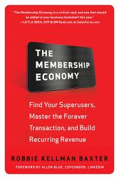 Icon image The Membership Economy: Find Your Super Users, Master the Forever Transaction, and Build Recurring Revenue