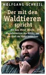 Icon image Der mit den Waldtieren spricht: Mit dem Woid Woife die Geheimnisse des Waldes und die Kraft der Natur entdecken - Inkl. 48-seitigem Farbteil mit 75 faszinierenden Tierfotos