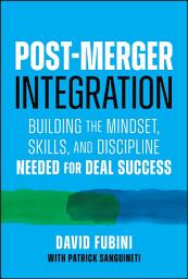 Icon image Post-Merger Integration: Building the Mindset, Skills, and Discipline Needed for Deal Success