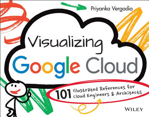 Icon image Visualizing Google Cloud: 101 Illustrated References for Cloud Engineers and Architects