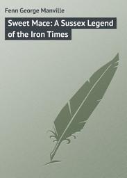 Icon image Sweet Mace: A Sussex Legend of the Iron Times