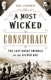 Icon image A Most Wicked Conspiracy: The Last Great Swindle of the Gilded Age