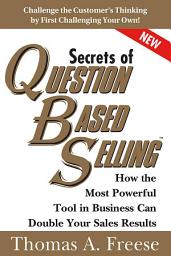 Icon image Secrets of Question-Based Selling: How the Most Powerful Tool in Business Can Double Your Sales Results
