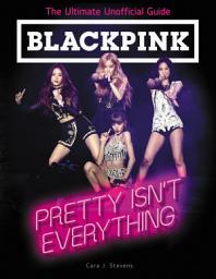 Icon image BLACKPINK: Pretty Isn't Everything (The Ultimate Unofficial Guide)