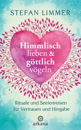Icon image Himmlisch lieben und göttlich vögeln: Rituale und Seelenreisen für Vertrauen und Hingabe