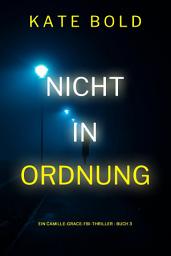 Icon image Nicht in ordnung (Ein Camille-Grace-FBI-Thriller - Buch 3)