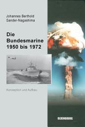 Icon image Die Bundesmarine 1955 bis 1972: Konzeption und Aufbau