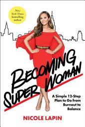 Icon image Becoming Super Woman: A Simple 12-Step Plan to Go from Burnout to Balance