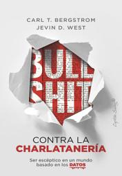 Icon image Bullshit: contra la charlatanería: Ser escéptico en un mundo basado en los datos