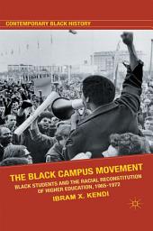 Icon image The Black Campus Movement: Black Students and the Racial Reconstitution of Higher Education, 1965–1972