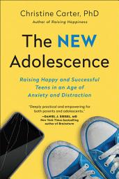 Icon image The New Adolescence: Raising Happy and Successful Teens in an Age of Anxiety and Distraction