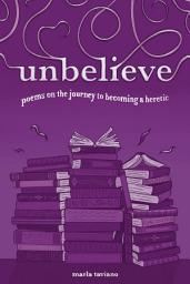 Icon image unbelieve: poems on the journey to becoming a heretic