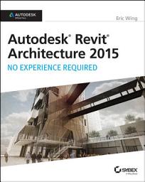 Icon image Autodesk Revit Architecture 2015: No Experience Required: Autodesk Official Press