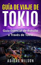Icon image Guía de Viaje de Tokio: Guia Esencial de Bolsillo a Través de Tokio