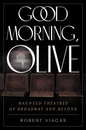 Icon image Good Morning, Olive: Haunted Theatres of Broadway and Beyond