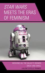 Icon image Star Wars Meets the Eras of Feminism: Weighing All the Galaxy’s Women Great and Small