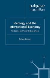 Icon image Ideology and the International Economy: The Decline and Fall of Bretton Woods