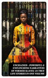 Icon image UNCHAINED - Powerful & Unflinching Narratives Of Former Slaves: 28 True Life Stories in One Volume