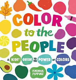 Icon image Color to the People: A Kid's Guide to the Power of Colors