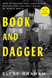 Icon image Book and Dagger: How Scholars and Librarians Became the Unlikely Spies of World War II