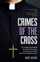 Icon image Crimes of the Cross: The Anglican Paedophile Network of Newcastle, Its Protectors and the Man Who Fought for Justice