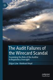 Icon image The Audit Failures of the Wirecard Scandal: Examining the Role of the Auditor in Regulatory Oversight