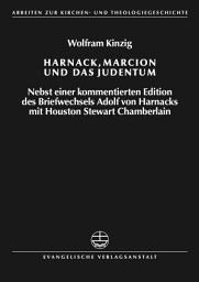 Icon image Harnack, Marcion und das Judentum: Nebst einer kommentierten Edition des Briefwechsels Adolf von Harnacks mit Houston Stewart Chamberlain