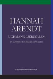 Icon image Eichmann i Jerusalem: En rapport om ondskabens banalitet