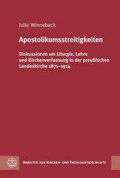 Icon image Apostolikumsstreitigkeiten: Diskussionen um Liturgie, Lehre und Kirchenverfassung in der preußischen Landeskirche 1871–1914