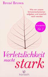 Icon image Verletzlichkeit macht stark: Wie wir unsere Schutzmechanismen aufgeben und innerlich reich werden