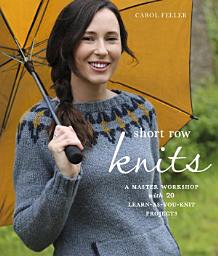 Icon image Short Row Knits: A Master Workshop with 20 Learn-as-You-Knit Projects