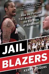 Icon image Jail Blazers: How the Portland Trail Blazers Became the Bad Boys of Basketball