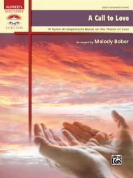 Icon image A Call to Love: 10 Piano Hymn Arrangements Based on the Theme of Love for Early Advanced Pianists