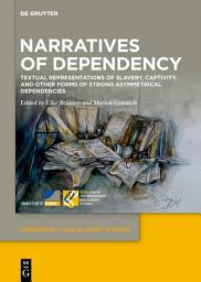 Icon image Narratives of Dependency: Textual Representations of Slavery, Captivity, and Other Forms of Strong Asymmetrical Dependencies