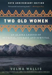 Icon image Two Old Women, [Anniversary Edition]: An Alaska Legend of Betrayal, Courage and Survival