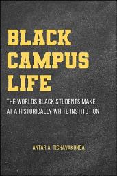 Icon image Black Campus Life: The Worlds Black Students Make at a Historically White Institution