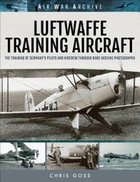 Icon image Luftwaffe Training Aircraft: The Training of Germany's Pilots and Aircrew Through Rare Archive Photographs