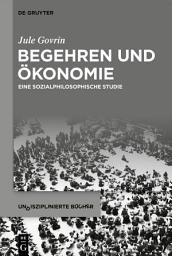 Icon image Begehren und Ökonomie: Eine sozialphilosophische Studie