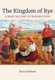 Icon image The Kingdom of Rye: A Brief History of Russian Food